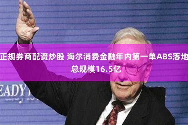 正规券商配资炒股 海尔消费金融年内第一单ABS落地  总规模16.5亿