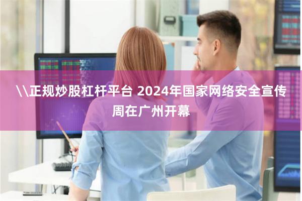 \正规炒股杠杆平台 2024年国家网络安全宣传周在广州开幕