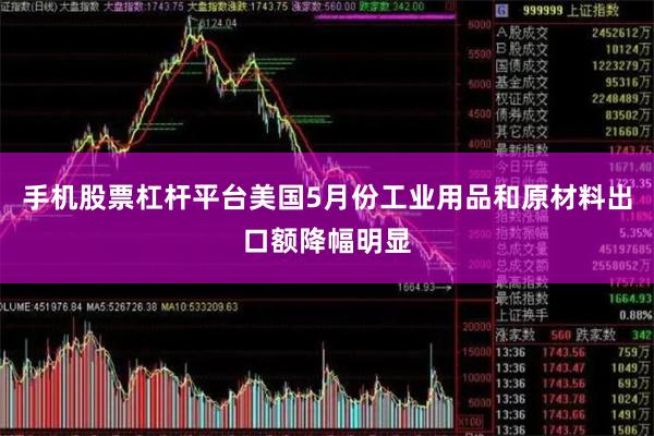 手机股票杠杆平台美国5月份工业用品和原材料出口额降幅明显