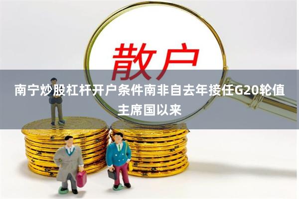 南宁炒股杠杆开户条件南非自去年接任G20轮值主席国以来